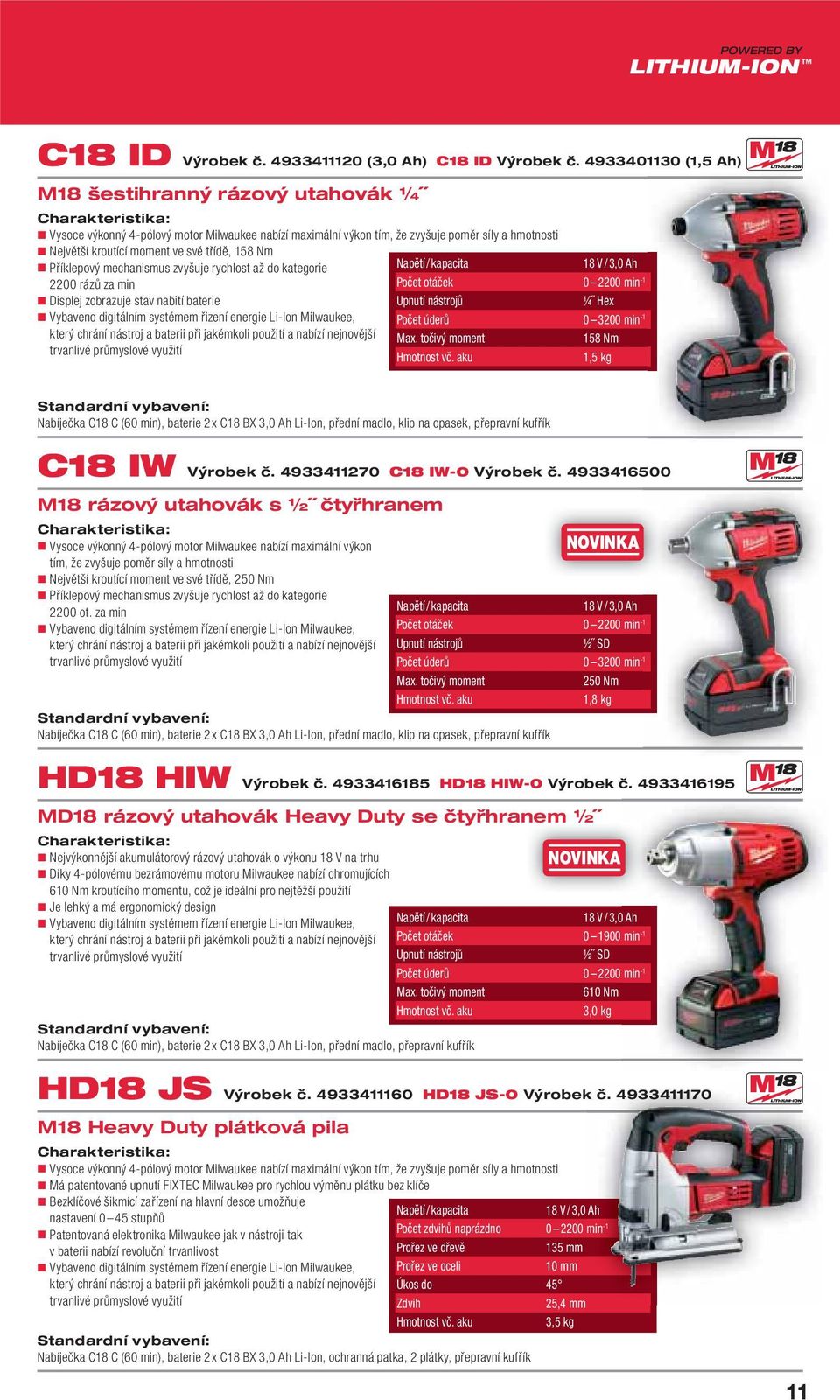 Nm Příklepový mechanismus zvyšuje rychlost až do kategorie 18 V / 3,0 Ah 2200 rázů za min Počet otáček 0 2200 min -1 Displej zobrazuje stav nabití baterie Upnutí nástrojů ¼ Hex Vybaveno digitálním