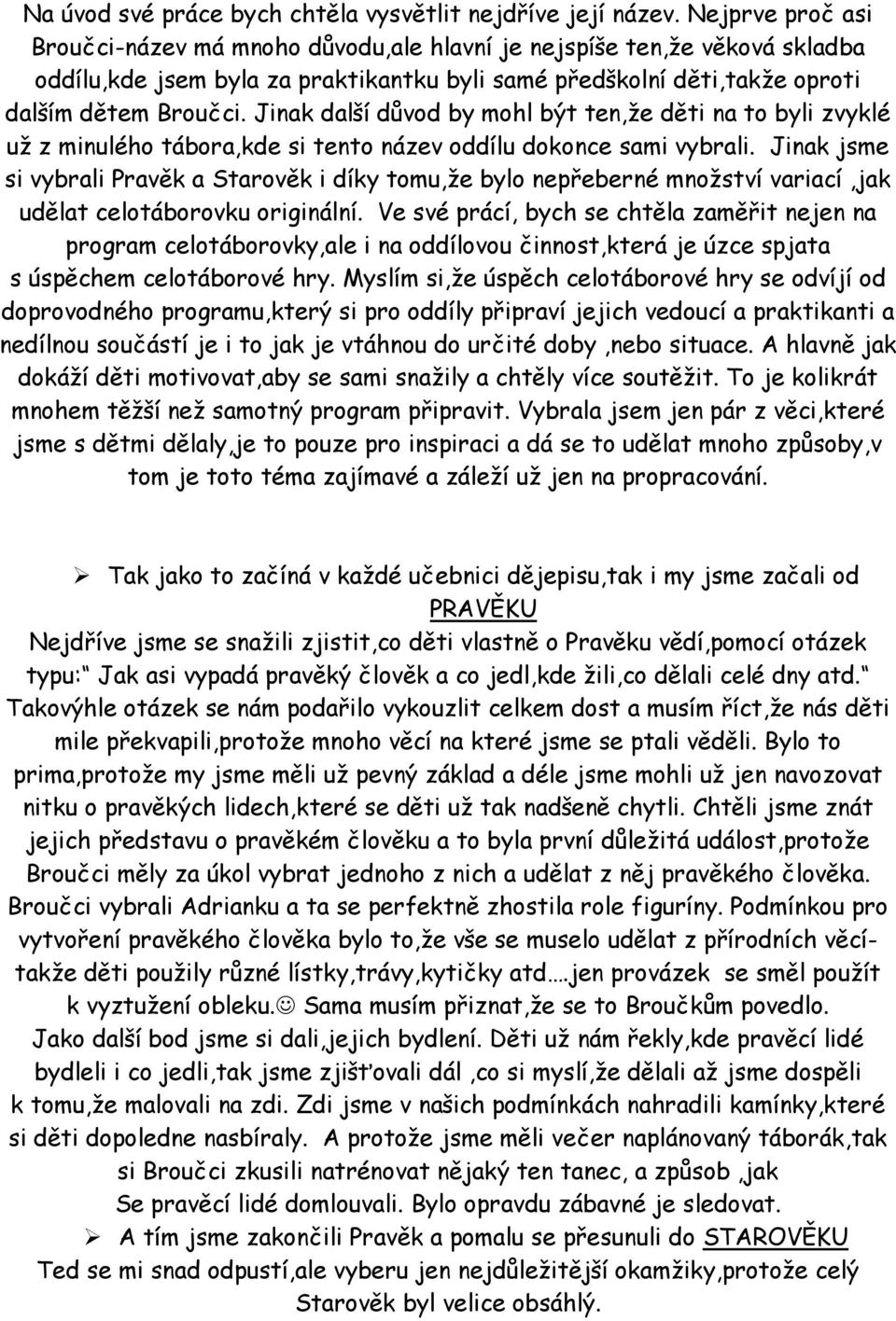 Jinak další důvod by mohl být ten,že děti na to byli zvyklé už z minulého tábora,kde si tento název oddílu dokonce sami vybrali.