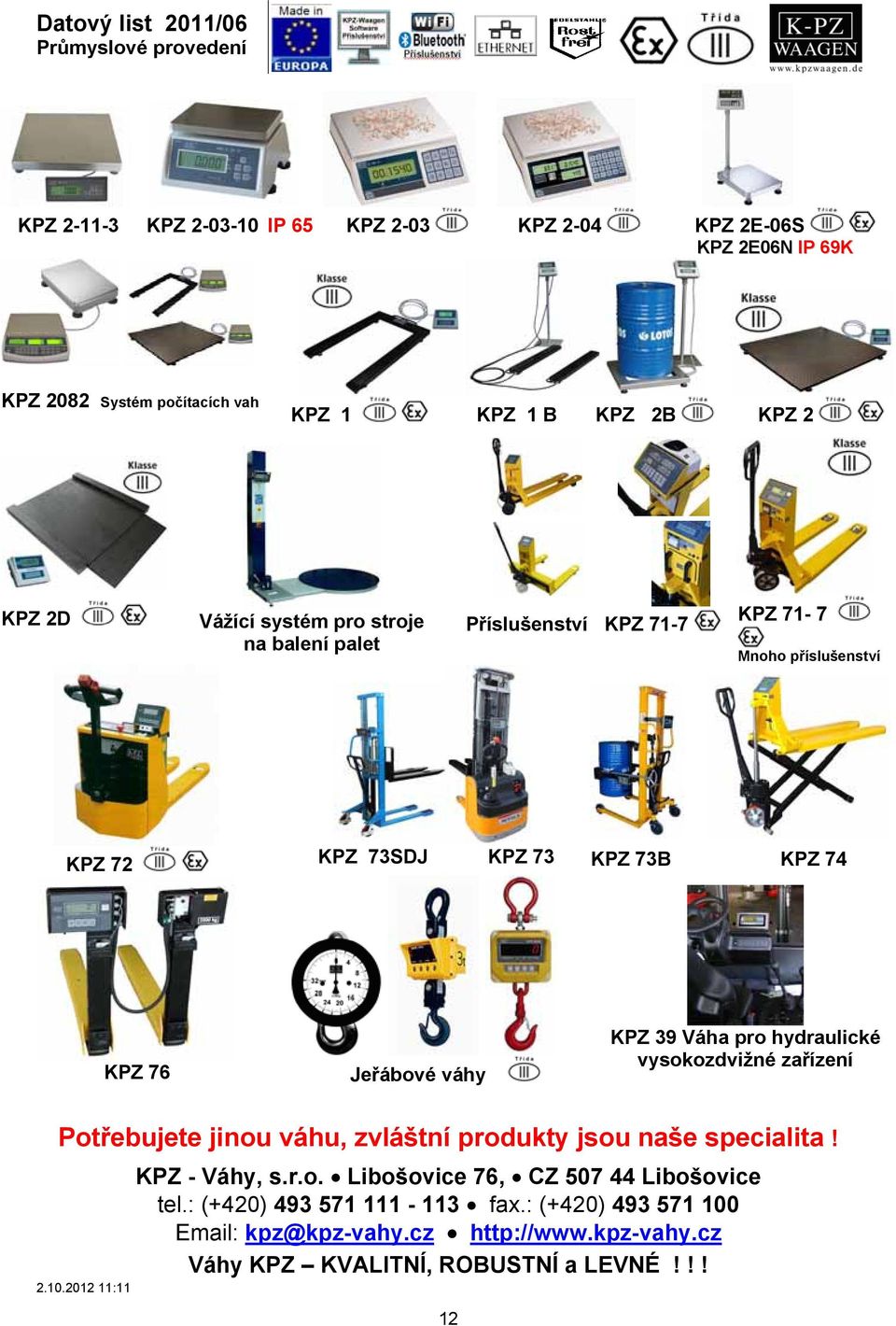 73 KPZ 73B KPZ 74 KPZ 76 Jeřábové váhy KPZ 39 Váha pro hydraulické vysokozdvižné zařízení Potřebujete jinou váhu, zvláštní produkty jsou naše