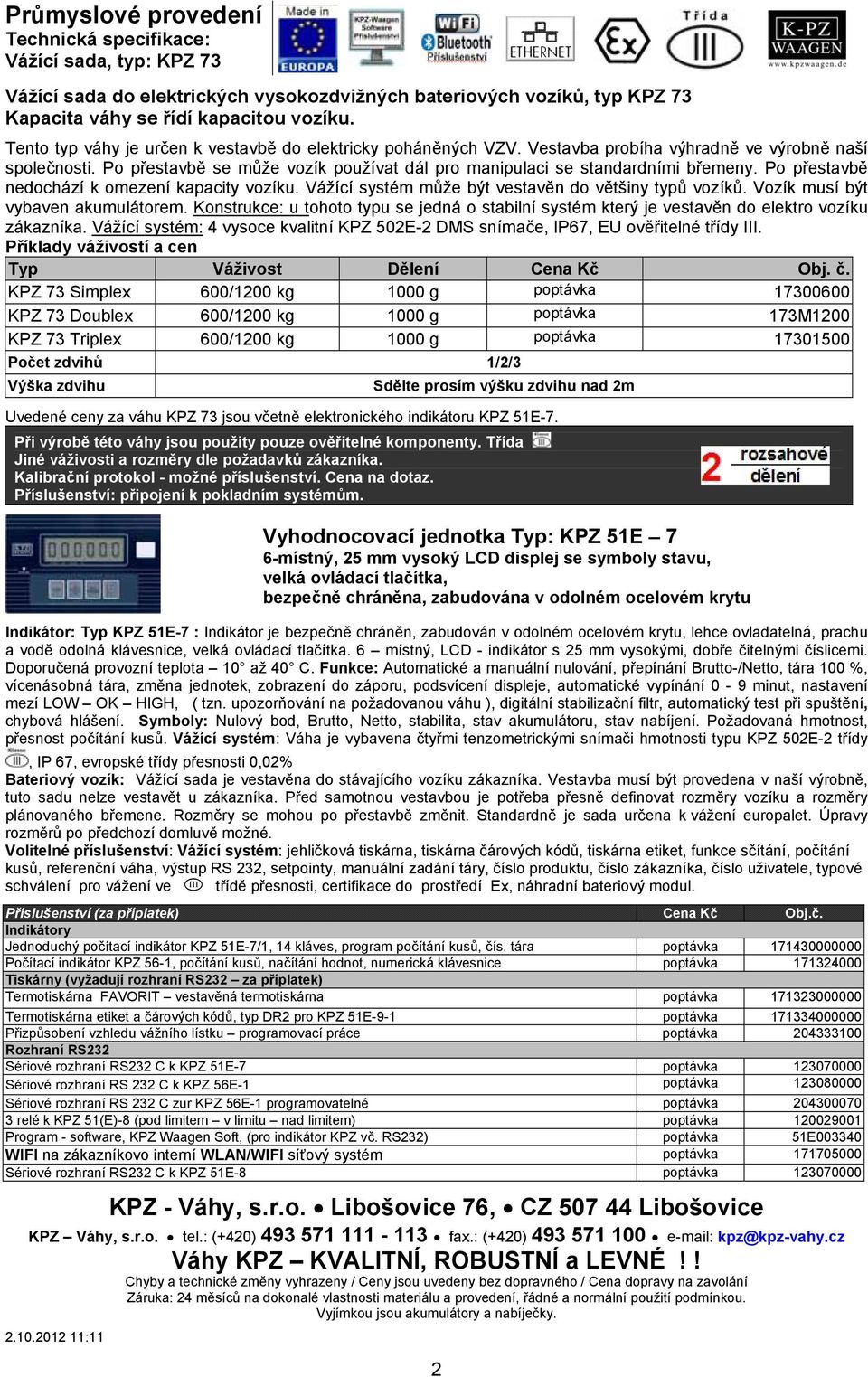 Po přestavbě nedochází k omezení kapacity vozíku. Vážící systém může být vestavěn do většiny typů vozíků. Vozík musí být vybaven akumulátorem.