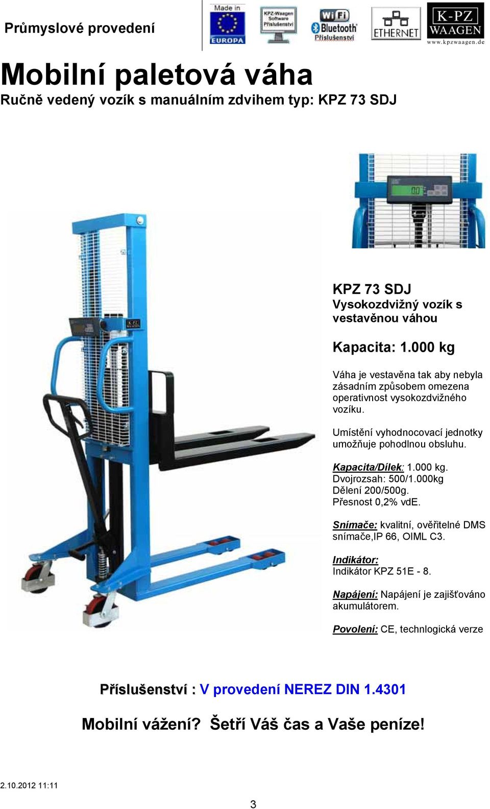 Kapacita/Dílek: 1.000 kg. Dvojrozsah: 500/1.000kg Dělení 200/500g. Přesnost 0,2% vde. Snímače: kvalitní, ověřitelné DMS snímače,ip 66, OIML C3.