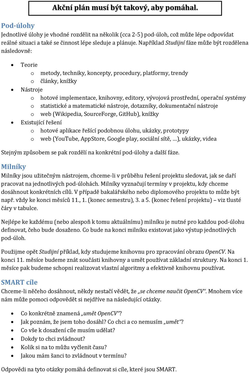 prostřední, operační systémy o statistické a matematické nástroje, dotazníky, dokumentační nástroje o web (Wikipedia, SourceForge, GitHub), knížky Existující řešení o hotové aplikace řešící podobnou