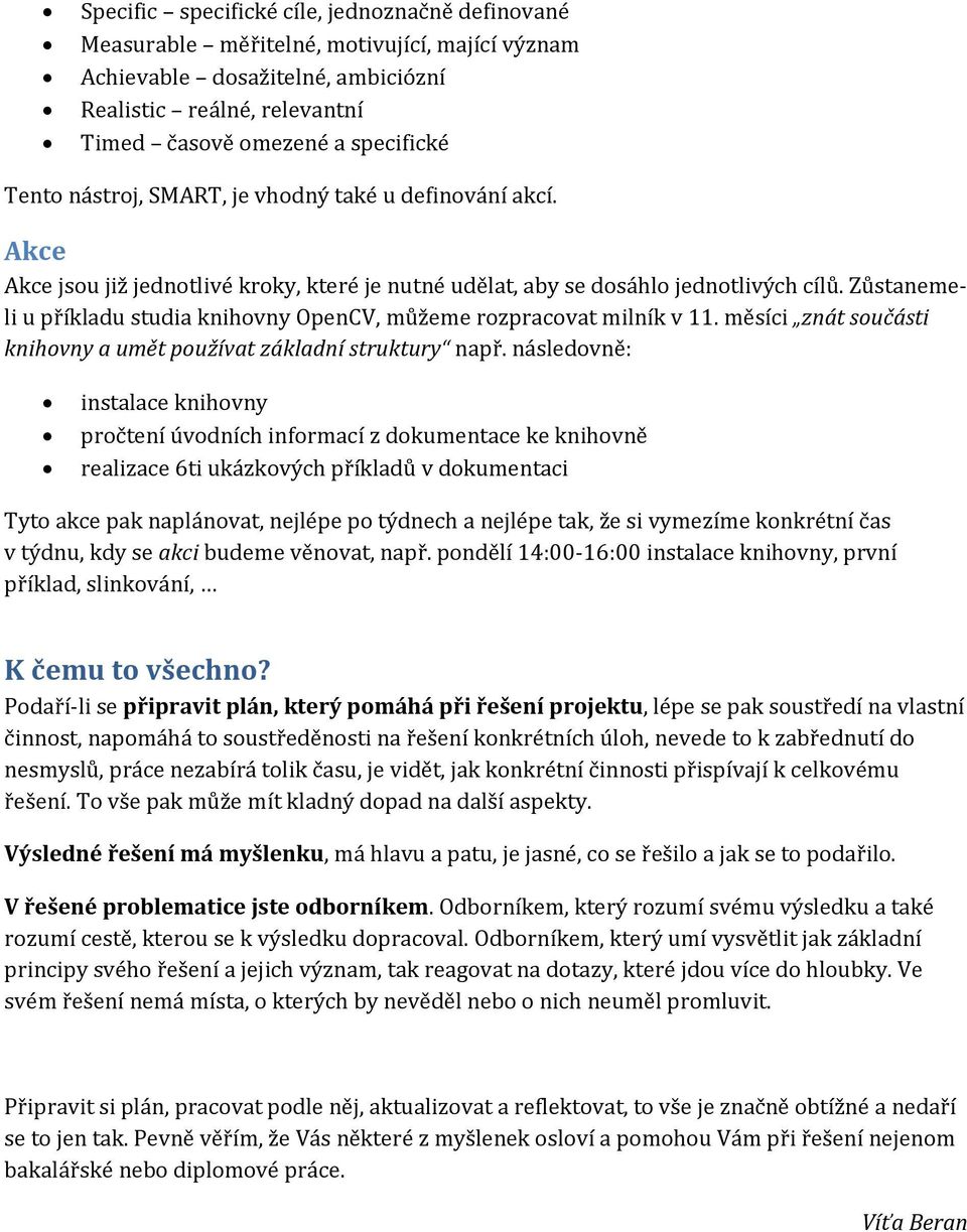 Zůstanemeli u příkladu studia knihovny OpenCV, můžeme rozpracovat milník v 11. měsíci znát součásti knihovny a umět používat základní struktury např.