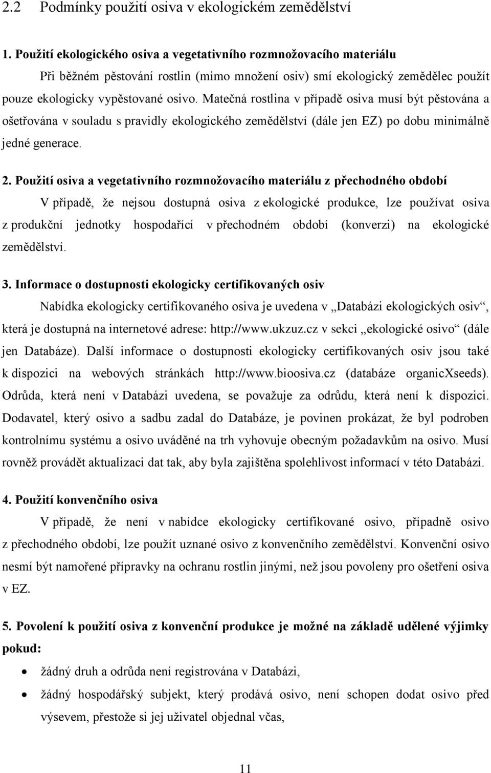 Matečná rostlina v případě osiva musí být pěstována a ošetřována v souladu s pravidly ekologického zemědělství (dále jen EZ) po dobu minimálně jedné generace. 2.