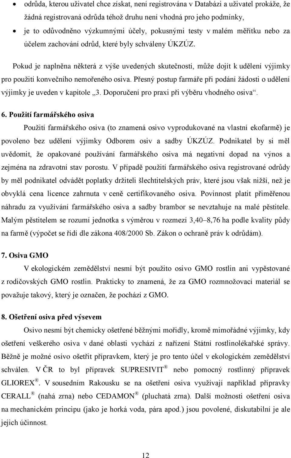 Pokud je naplněna některá z výše uvedených skutečností, můţe dojít k udělení výjimky pro pouţití konvečního nemořeného osiva.