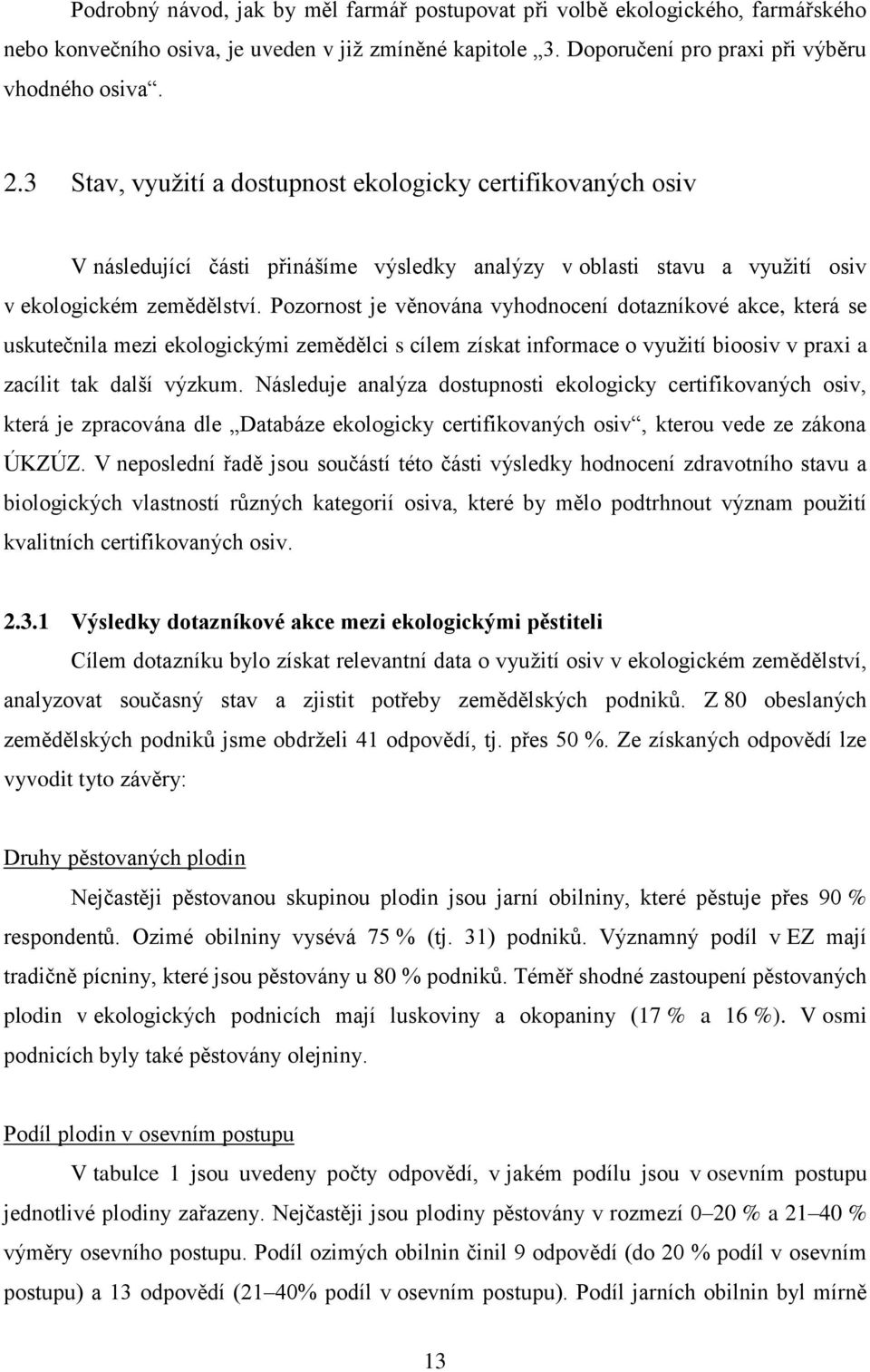 Pozornost je věnována vyhodnocení dotazníkové akce, která se uskutečnila mezi ekologickými zemědělci s cílem získat informace o vyuţití bioosiv v praxi a zacílit tak další výzkum.