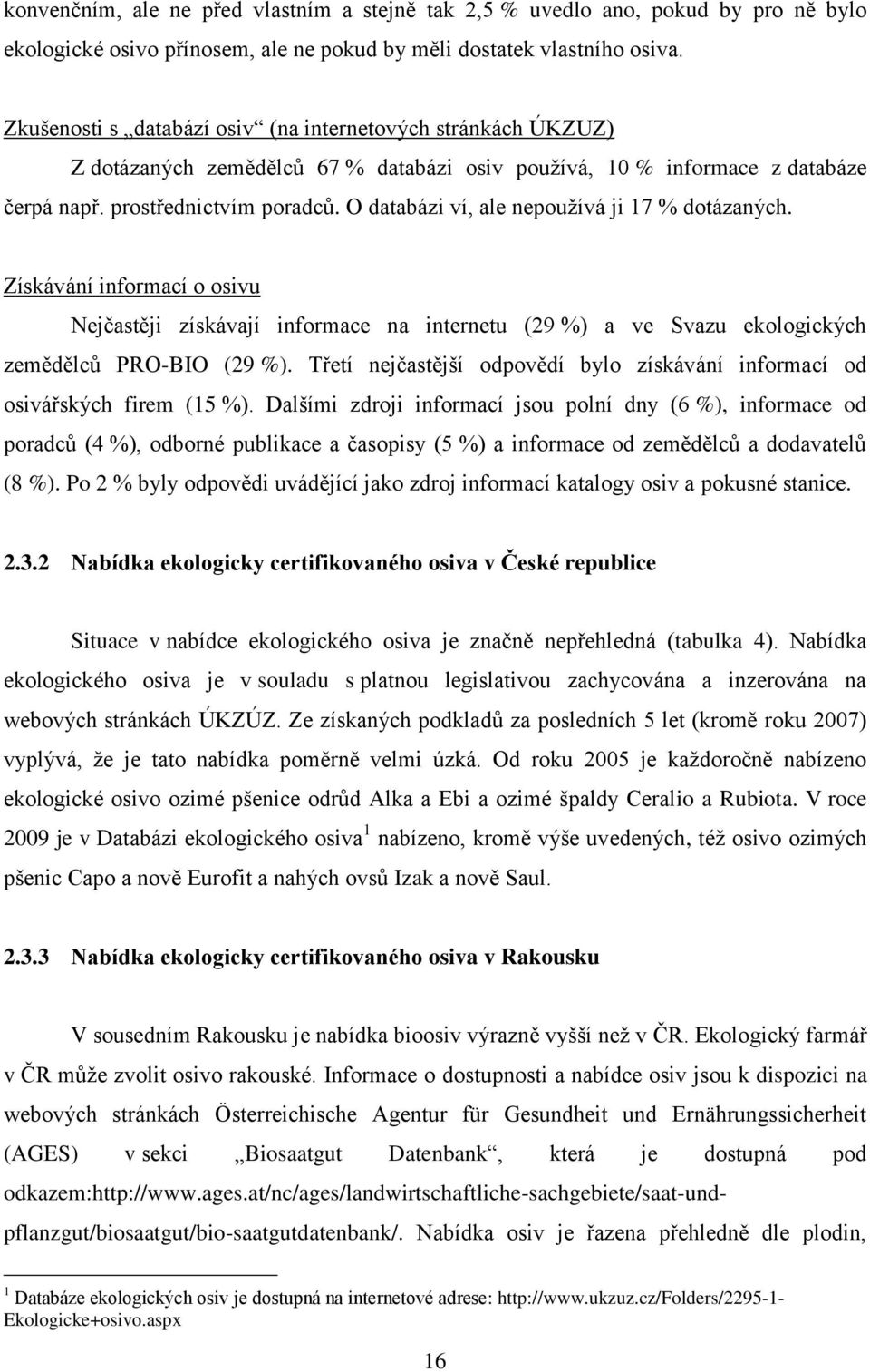 O databázi ví, ale nepouţívá ji 17 % dotázaných. Získávání informací o osivu Nejčastěji získávají informace na internetu (29 %) a ve Svazu ekologických zemědělců PRO-BIO (29 %).