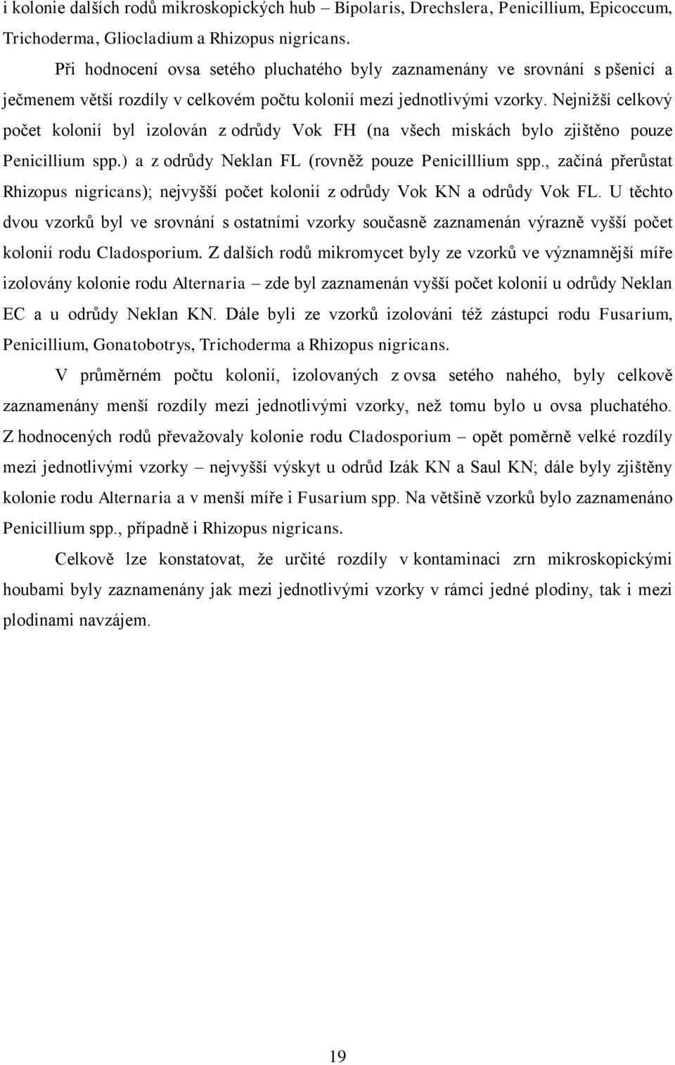 Nejniţší celkový počet kolonií byl izolován z odrůdy Vok FH (na všech miskách bylo zjištěno pouze Penicillium spp.) a z odrůdy Neklan FL (rovněţ pouze Penicilllium spp.