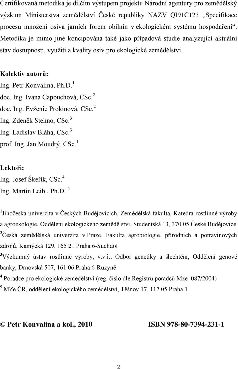 Kolektiv autorů: Ing. Petr Konvalina, Ph.D. 1 doc. Ing. Ivana Capouchová, CSc. 2 doc. Ing. Evţenie Prokinová, CSc. 2 Ing. Zdeněk Stehno, CSc. 3 Ing. Ladislav Bláha, CSc. 3 prof. Ing. Jan Moudrý, CSc.