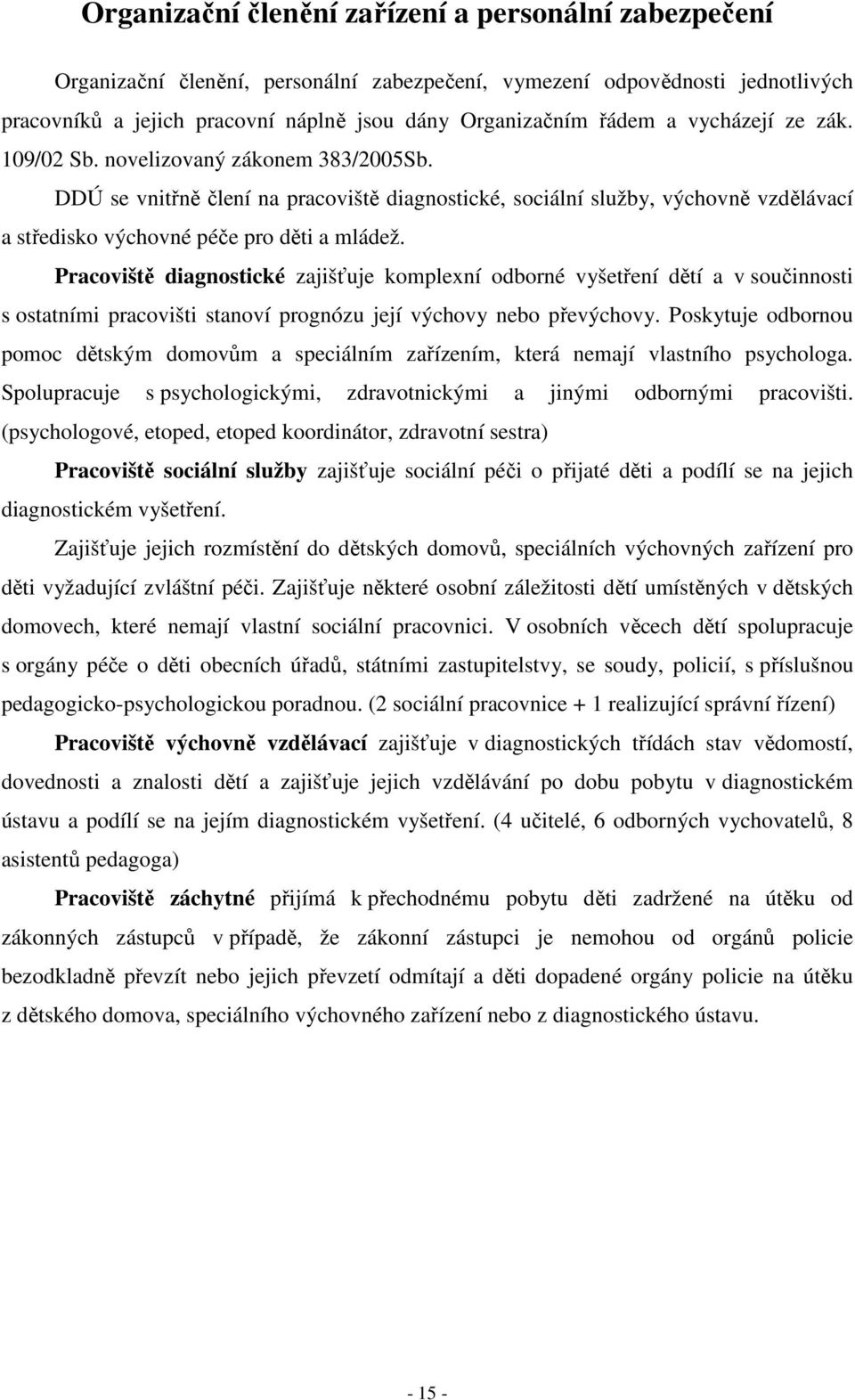 Pracoviště diagnostické zajišťuje komplexní odborné vyšetření dětí a v součinnosti s ostatními pracovišti stanoví prognózu její výchovy nebo převýchovy.