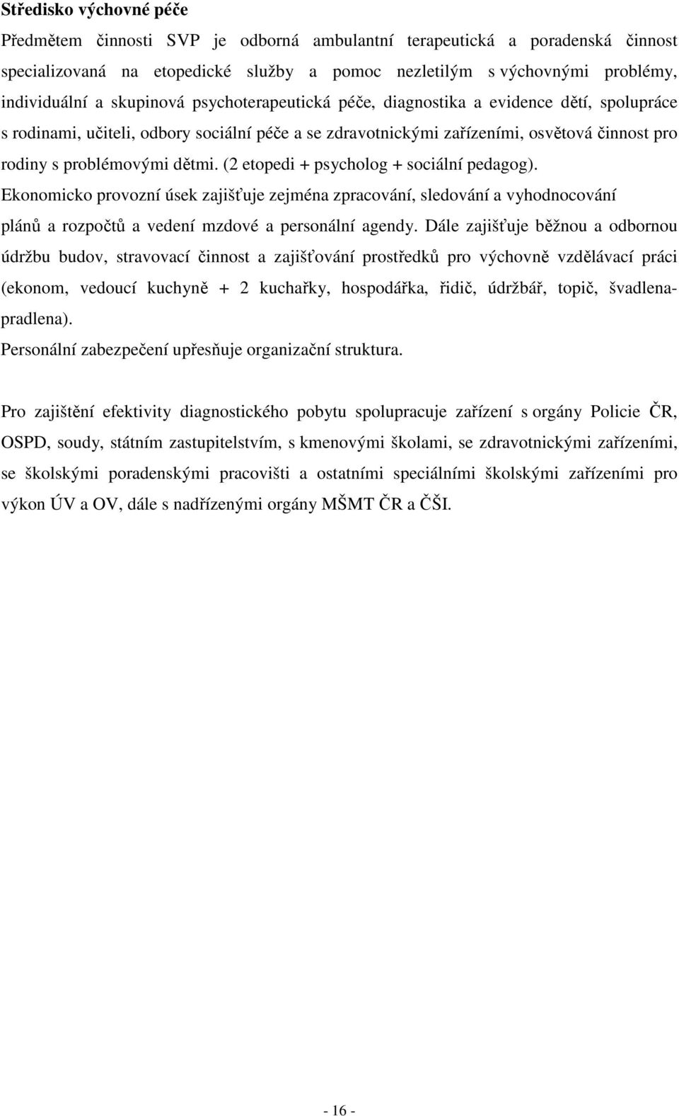 (2 etopedi + psycholog + sociální pedagog). Ekonomicko provozní úsek zajišťuje zejména zpracování, sledování a vyhodnocování plánů a rozpočtů a vedení mzdové a personální agendy.