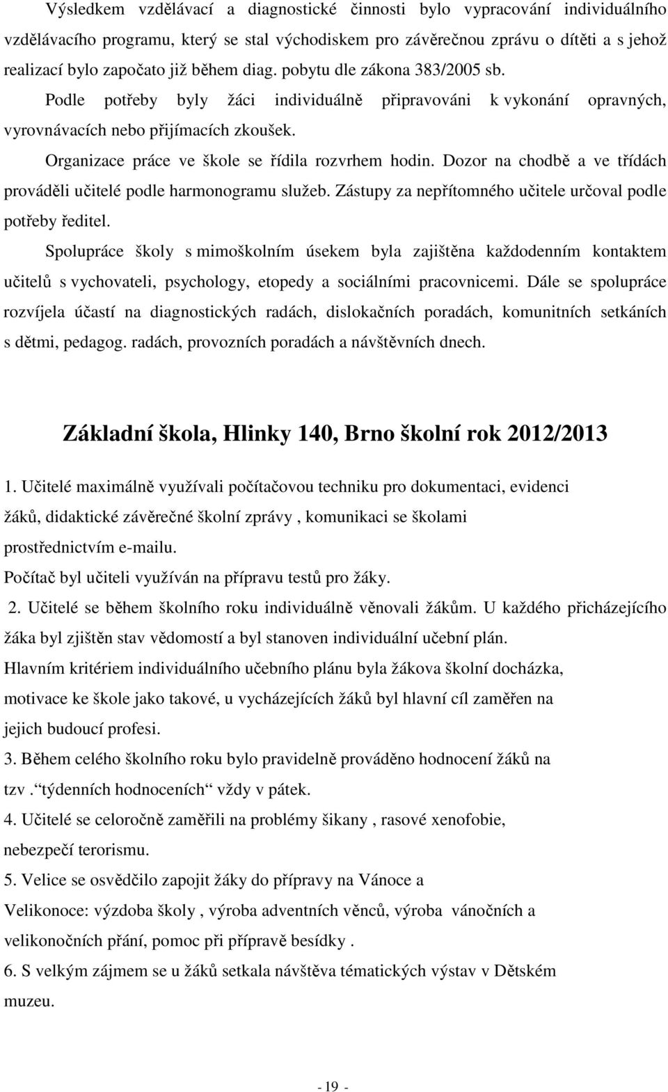 Organizace práce ve škole se řídila rozvrhem hodin. Dozor na chodbě a ve třídách prováděli učitelé podle harmonogramu služeb. Zástupy za nepřítomného učitele určoval podle potřeby ředitel.