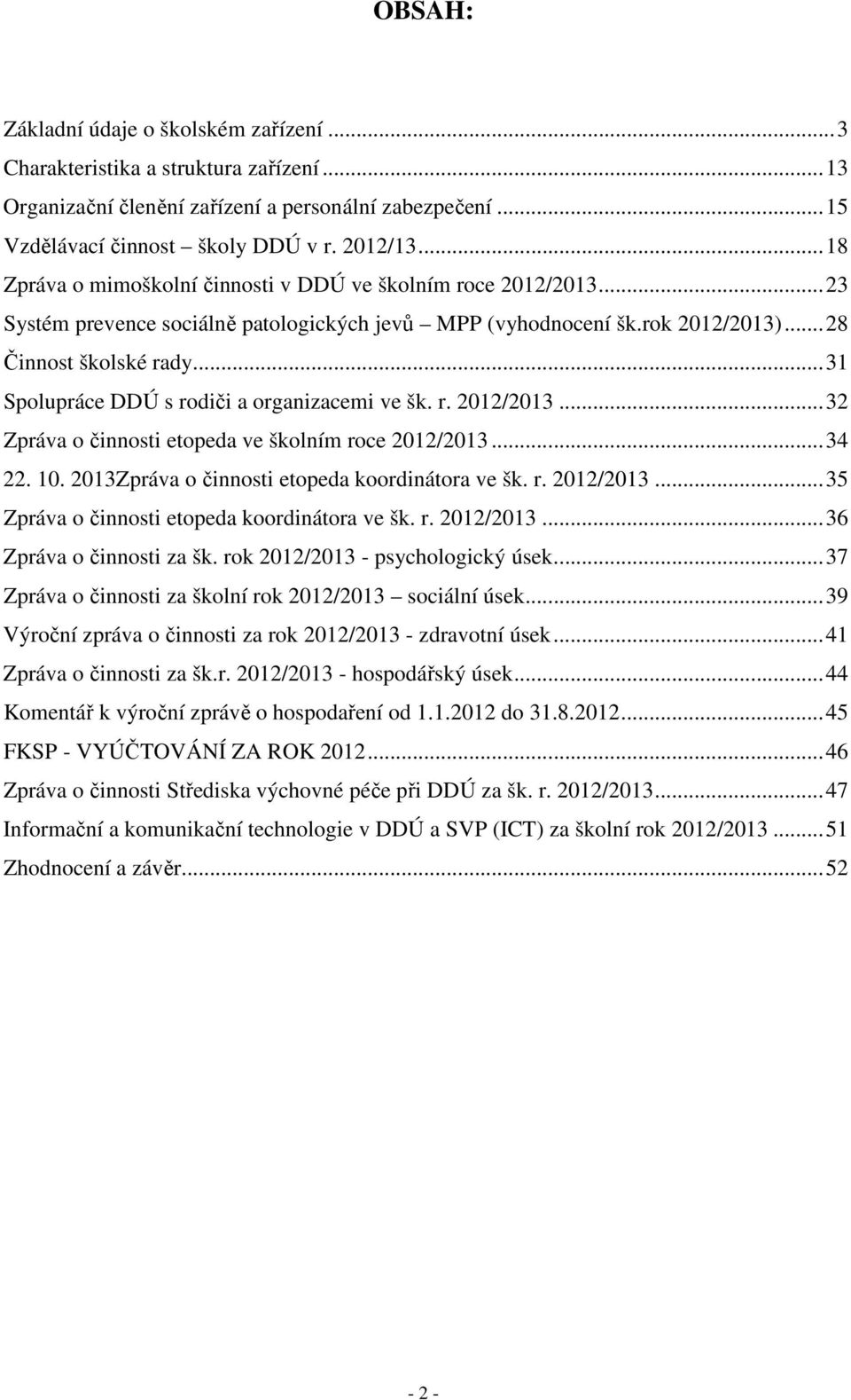 ..31 Spolupráce DDÚ s rodiči a organizacemi ve šk. r. 2012/2013...32 Zpráva o činnosti etopeda ve školním roce 2012/2013...34 22. 10. 2013Zpráva o činnosti etopeda koordinátora ve šk. r. 2012/2013...35 Zpráva o činnosti etopeda koordinátora ve šk.