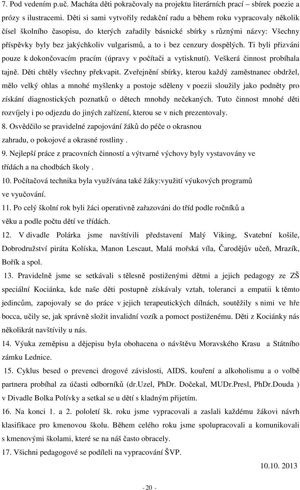 a to i bez cenzury dospělých. Ti byli přizváni pouze k dokončovacím pracím (úpravy v počítači a vytisknutí). Veškerá činnost probíhala tajně. Děti chtěly všechny překvapit.