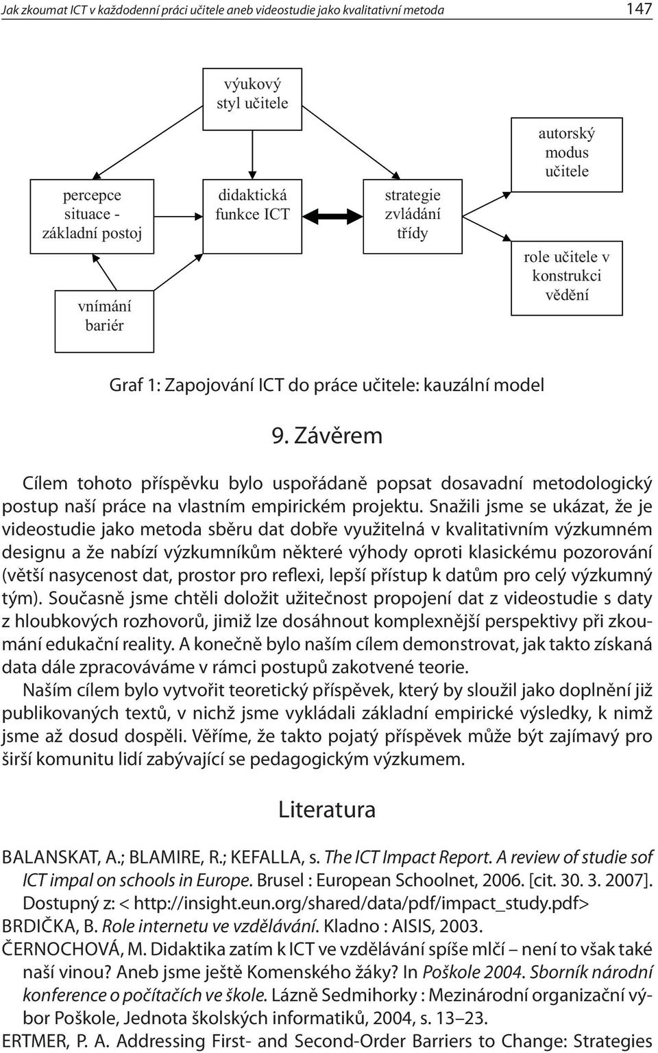 Závěrem Cílem tohoto příspěvku bylo uspořádaně popsat dosavadní metodologický postup naší práce na vlastním empirickém projektu.