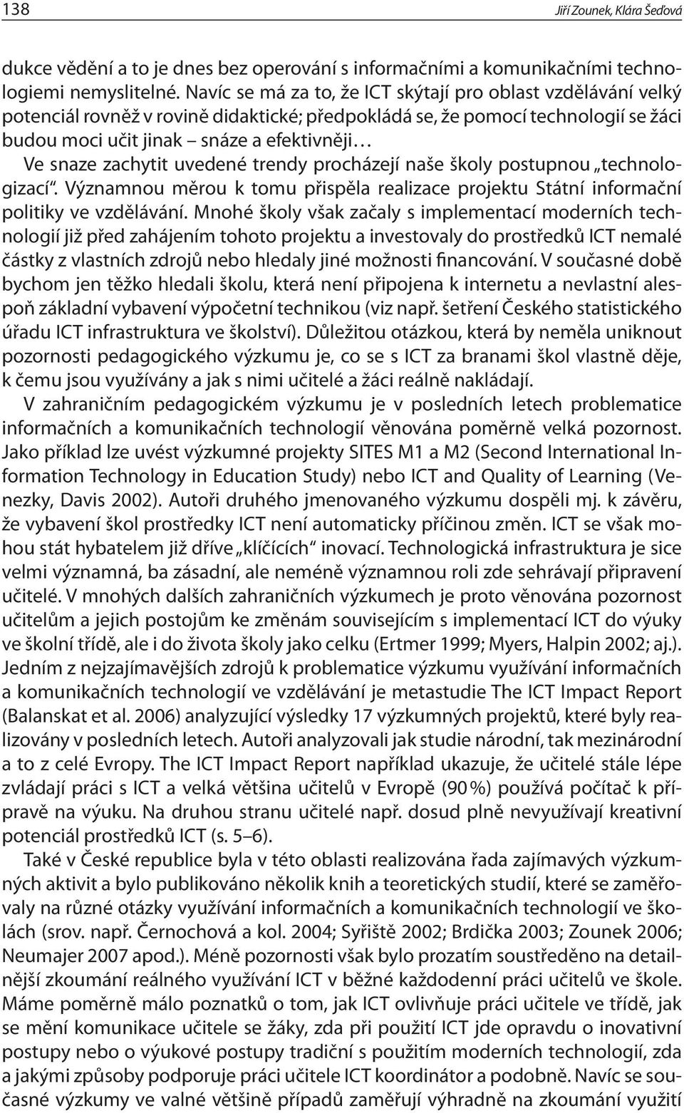 zachytit uvedené trendy procházejí naše školy postupnou technologizací. Významnou měrou k tomu přispěla realizace projektu Státní informační politiky ve vzdělávání.