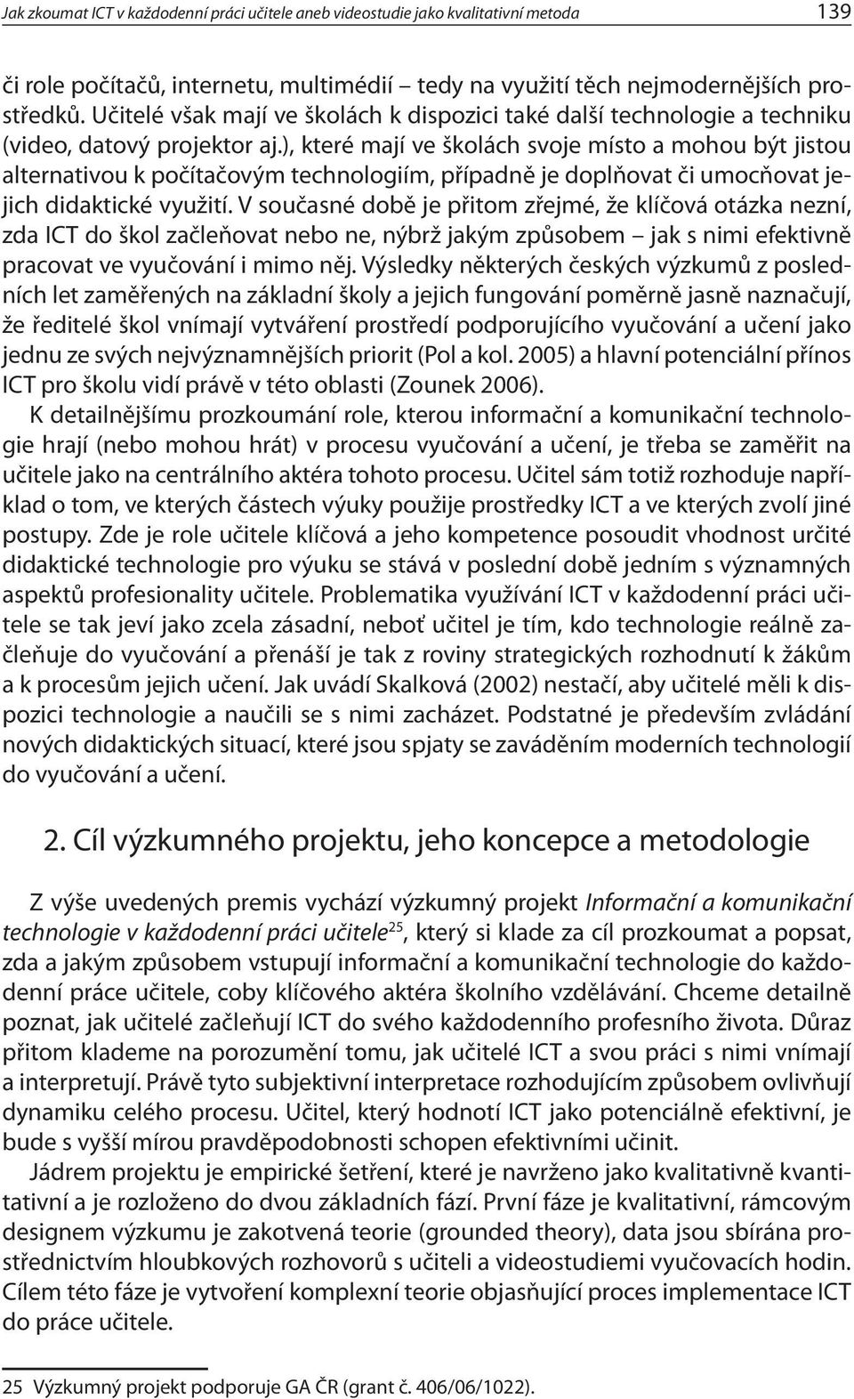 ), které mají ve školách svoje místo a mohou být jistou alternativou k počítačovým technologiím, případně je doplňovat či umocňovat jejich didaktické využití.