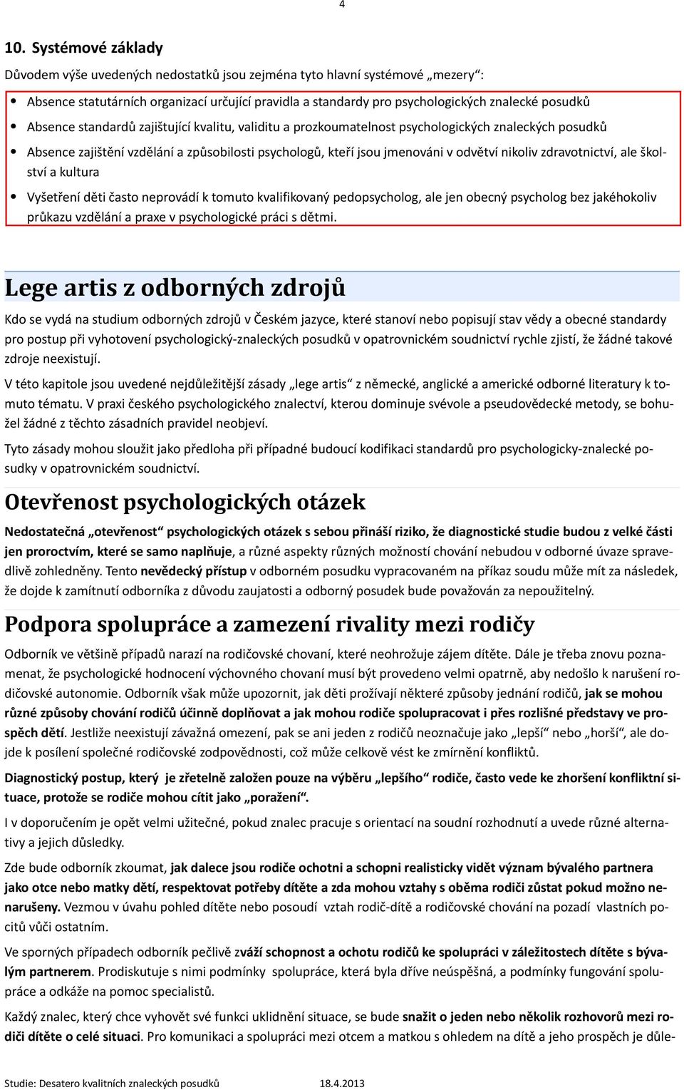 nikoliv zdravotnictví, ale školství a kultura Vyšetření děti často neprovádí k tomuto kvalifikovaný pedopsycholog, ale jen obecný psycholog bez jakéhokoliv průkazu vzdělání a praxe v psychologické