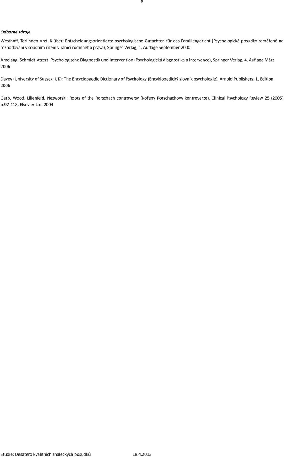 Auflage September 2000 Amelang, Schmidt-Atzert: Psychologische Diagnostik und Intervention (Psychologická diagnostika a intervence), Springer Verlag, 4.