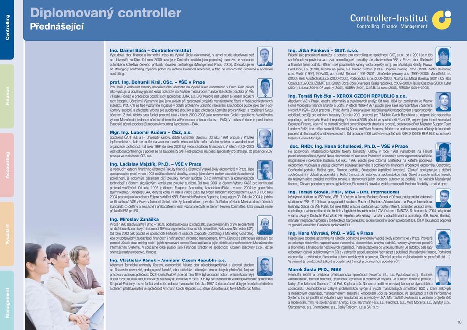 Specializuje se na strategický controlling, zejména potom na metodu Balanced Scorecard, a také na manažerské účetnictví a operativní controlling. prof. Ing. Bohumil Král, CSc. VŠE v Praze Prof.