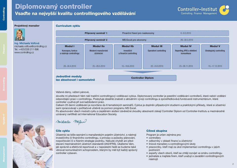 Reporting, IFRS a efektivní komunikace Modul V Strategický controlling 29. 30.4.2010 25. 28.5.2010 15. 18.6.2010 22. 24.9.2010 23. 26.11.2010 15. 17.12.