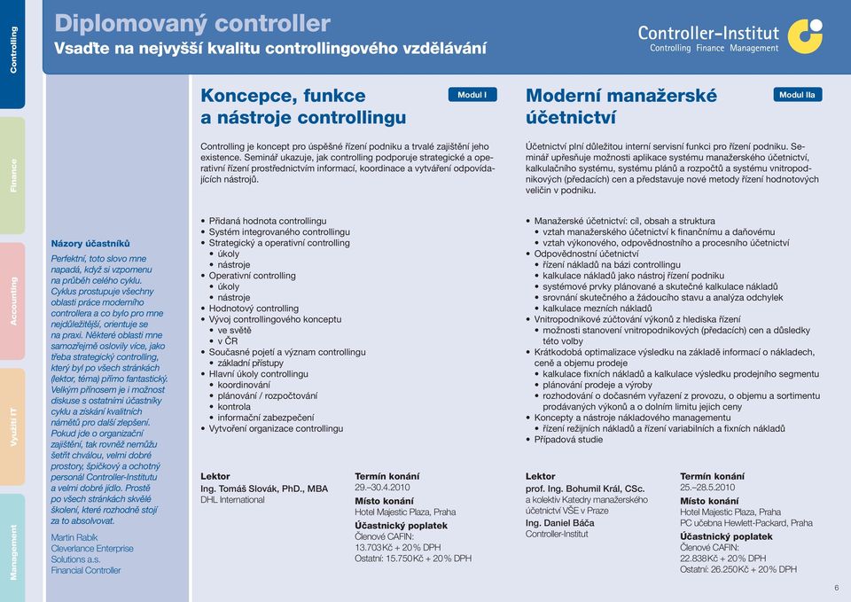 Některé oblasti mne samozřejmě oslovily více, jako třeba strategický controlling, který byl po všech stránkách (lektor, téma) přímo fantastický.