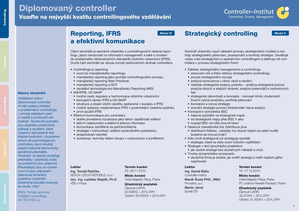 Kladně hodnotím i dvoudenní exkurs do psychologie pro controllery, který vhodně doplnil odborné ekonomicky zaměřené přednášky.