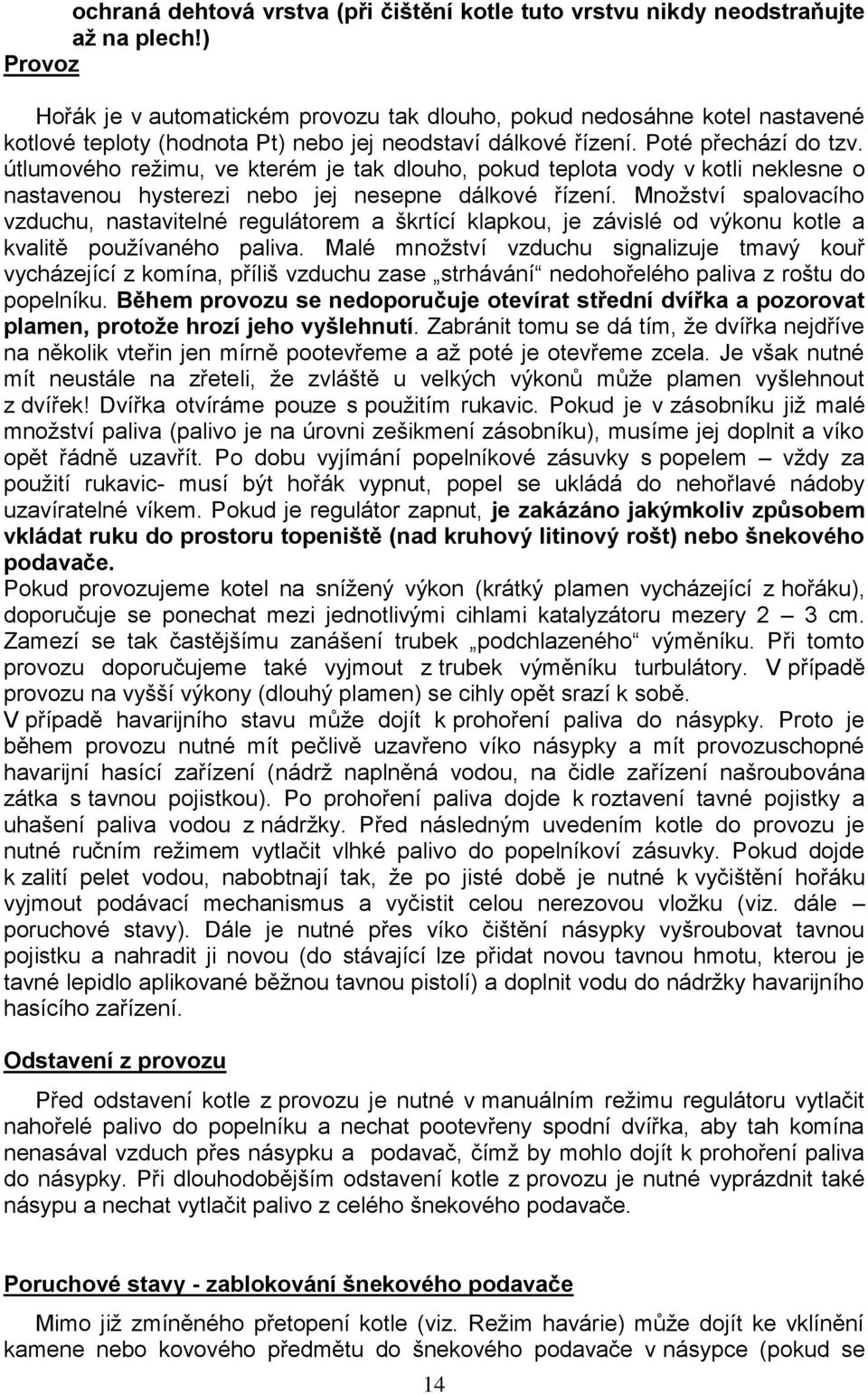 útlumového režimu, ve kterém je tak dlouho, pokud teplota vody v kotli neklesne o nastavenou hysterezi nebo jej nesepne dálkové řízení.