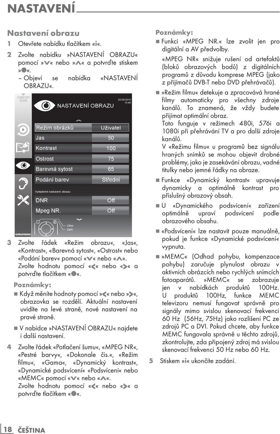 Režim obrázků Uživatel Jas 50 Kontrast 100 Ostrost 75 Barevná sytost 65 Podání barev Střední Vylepšené nastavení obrazu DNR Mpeg NR. NASTAVENÍ OBRAZU Ukon Zpět Off Off 20.09.