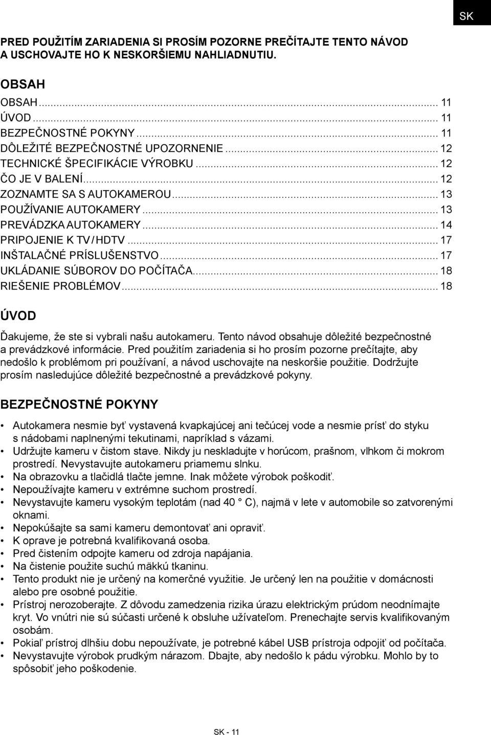 .. 17 INŠTALAČNÉ PRÍSLUŠENSTVO... 17 UKLÁDANIE SÚBOROV DO POČÍTAČA... 18 RIEŠENIE PROBLÉMOV... 18 ÚVOD Ďakujeme, že ste si vybrali našu autokameru.