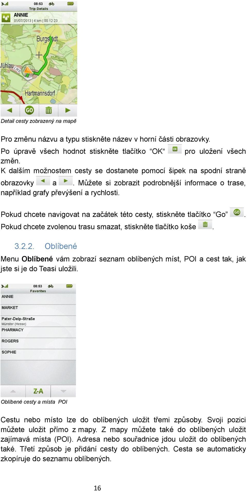 Pokud chcete navigovat na začátek této cesty, stiskněte tlačítko Go. Pokud chcete zvolenou trasu smazat, stiskněte tlačítko koše. 3.2.