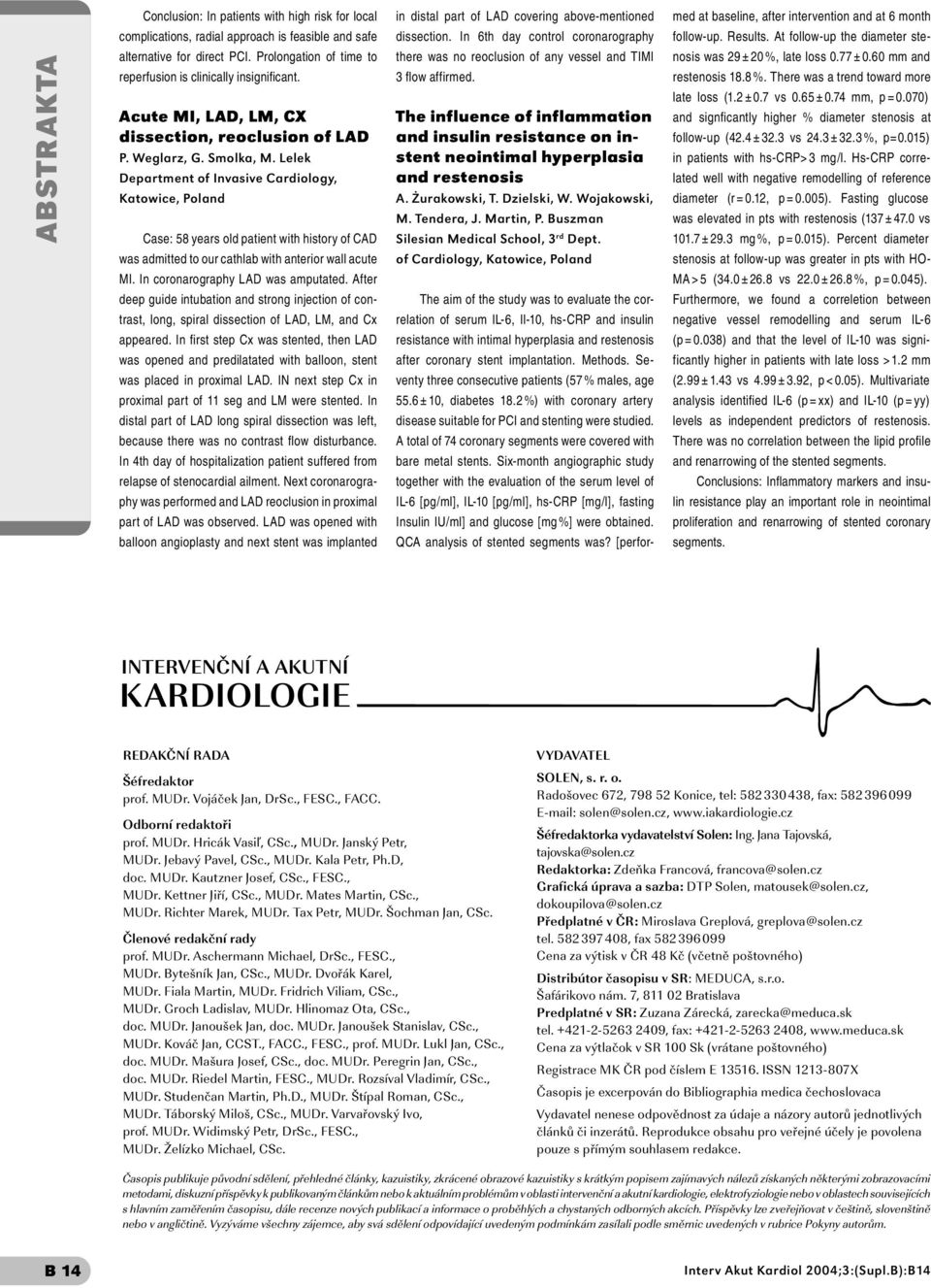 Lelek Department of Invasive Cardiology, Katowice, Poland Case: 58 years old patient with history of CAD was admitted to our cathlab with anterior wall acute MI. In coronarography LAD was amputated.