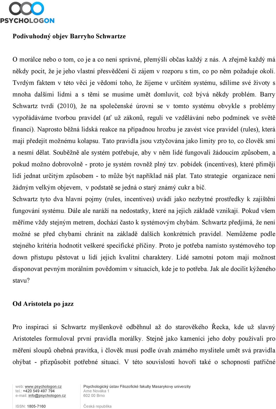 Tvrdým faktem v této věci je vědomí toho, že žijeme v určitém systému, sdílíme své životy s mnoha dalšími lidmi a s těmi se musíme umět domluvit, což bývá někdy problém.