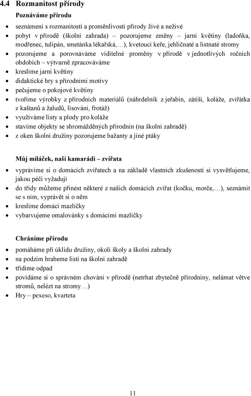 didaktické hry s přírodními motivy pečujeme o pokojové květiny tvoříme výrobky z přírodních materiálů (náhrdelník z jeřabin, zátiší, koláže, zvířátka z kaštanů a žaludů, lisování, frotáž) využíváme