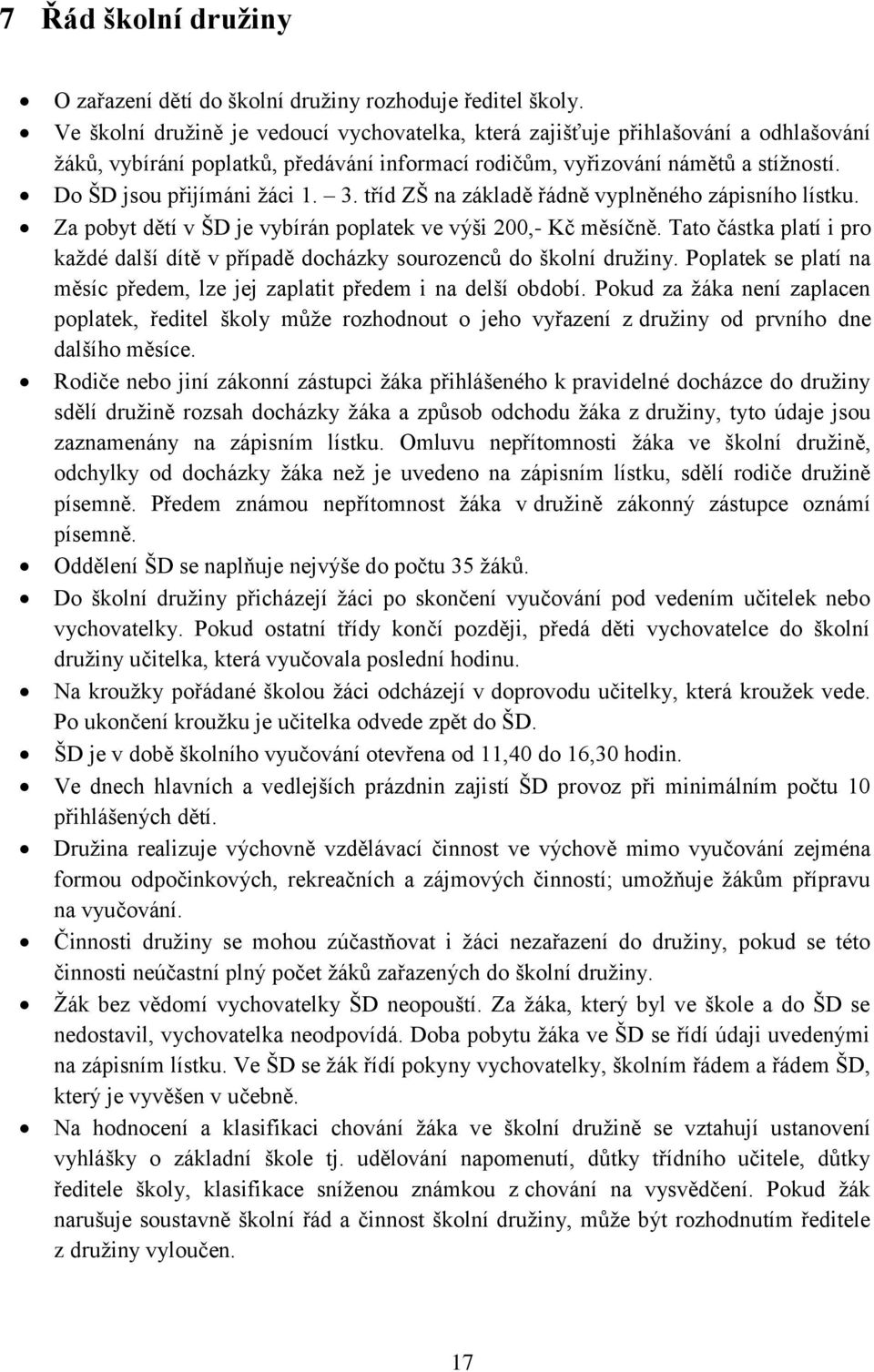 3. tříd ZŠ na základě řádně vyplněného zápisního lístku. Za pobyt dětí v ŠD je vybírán poplatek ve výši 200,- Kč měsíčně.