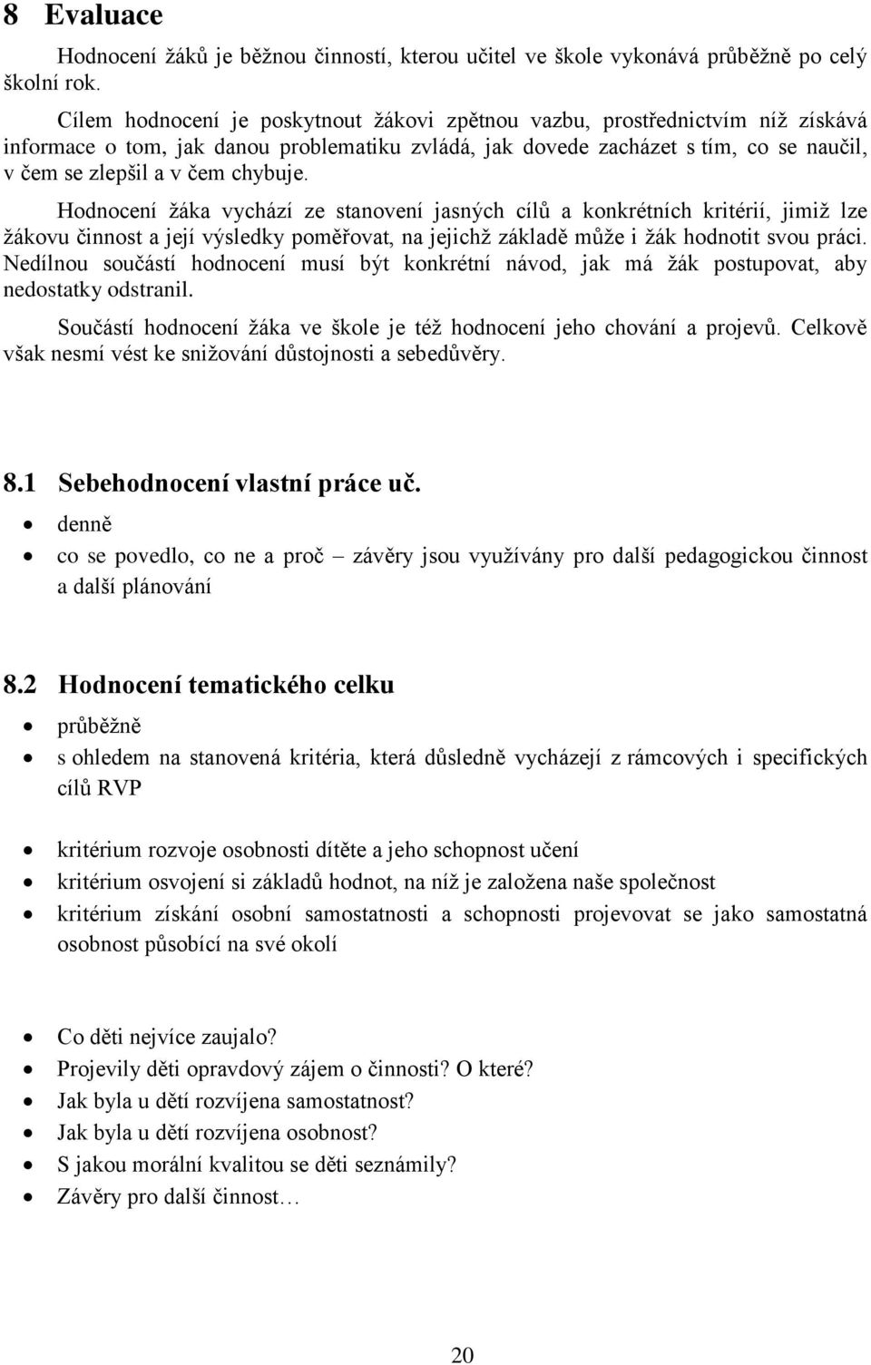 chybuje. Hodnocení žáka vychází ze stanovení jasných cílů a konkrétních kritérií, jimiž lze žákovu činnost a její výsledky poměřovat, na jejichž základě může i žák hodnotit svou práci.