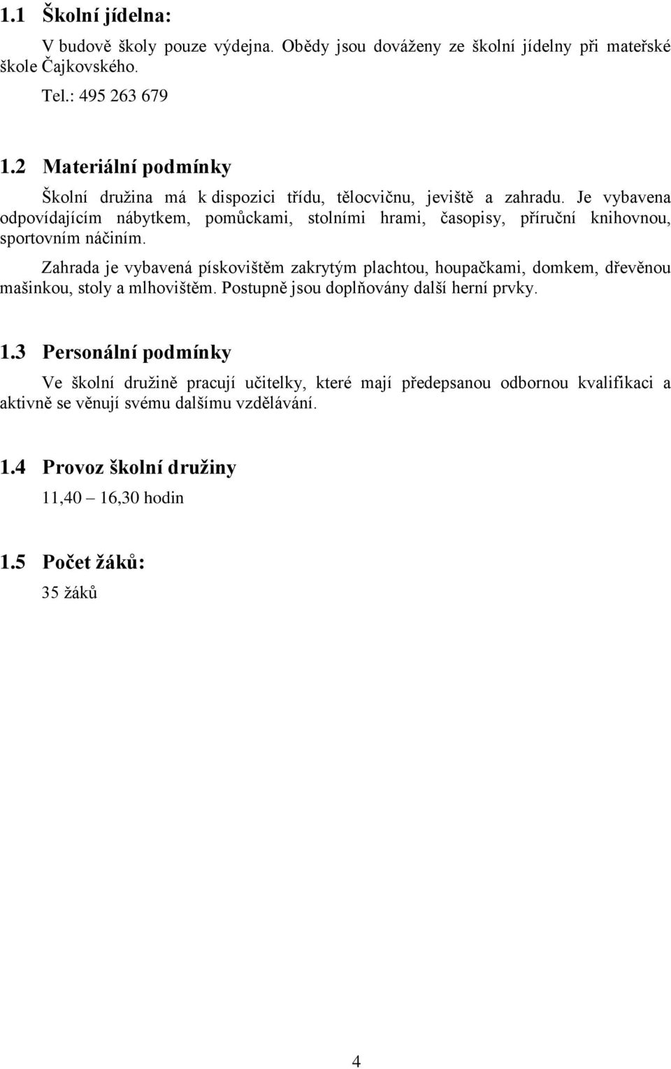 Je vybavena odpovídajícím nábytkem, pomůckami, stolními hrami, časopisy, příruční knihovnou, sportovním náčiním.