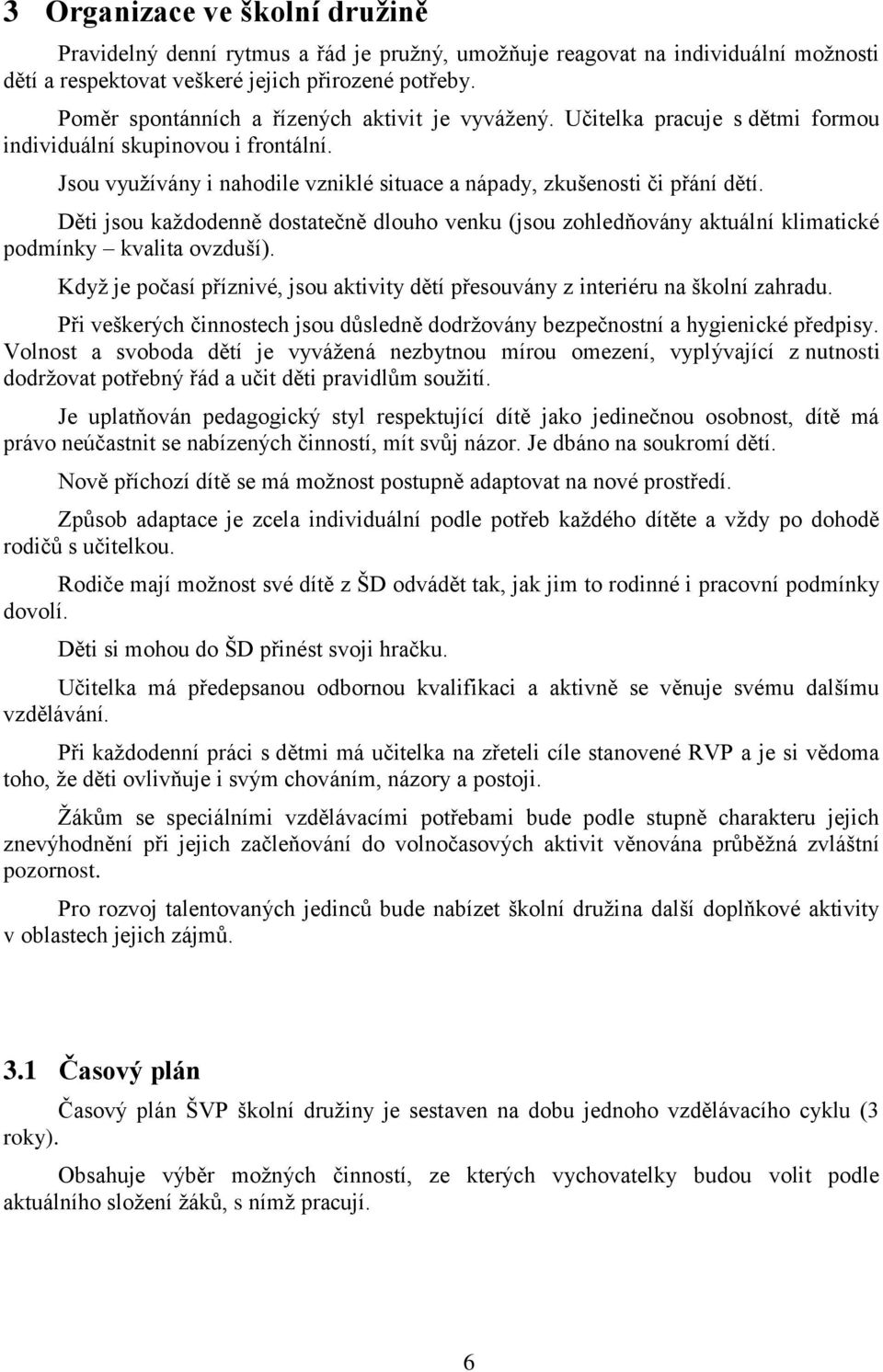 Děti jsou každodenně dostatečně dlouho venku (jsou zohledňovány aktuální klimatické podmínky kvalita ovzduší). Když je počasí příznivé, jsou aktivity dětí přesouvány z interiéru na školní zahradu.