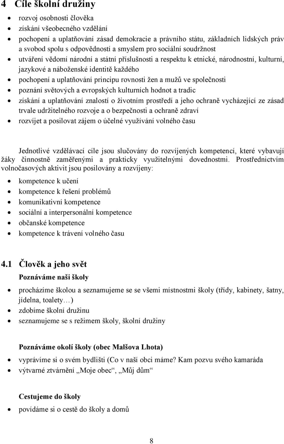 a mužů ve společnosti poznání světových a evropských kulturních hodnot a tradic získání a uplatňování znalostí o životním prostředí a jeho ochraně vycházející ze zásad trvale udržitelného rozvoje a o