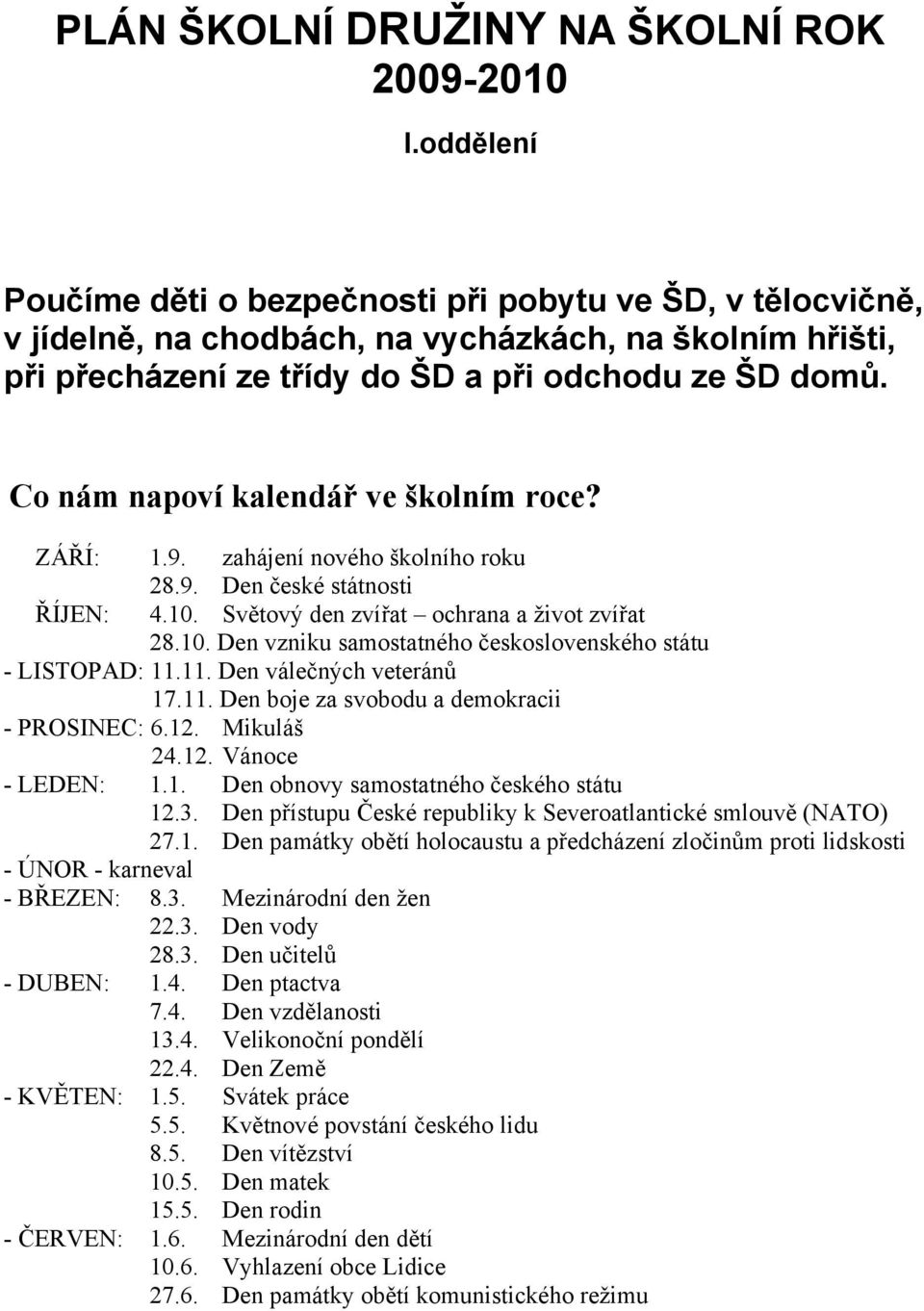 Co nám napoví kalendář ve školním roce? ZÁŘÍ: 1.9. zahájení nového školního roku 28.9. Den české státnosti ŘÍJEN: 4.10. Světový den zvířat ochrana a život zvířat 28.10. Den vzniku samostatného československého státu - LISTOPAD: 11.