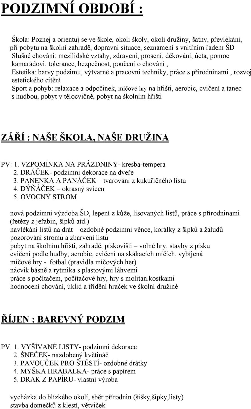 estetického cítění Sport a pohyb: relaxace a odpočinek, míčové hry na hřišti, aerobic, cvičení a tanec s hudbou, pobyt v tělocvičně, pobyt na školním hřišti ZÁŘÍ : NAŠE ŠKOLA, NAŠE DRUŽINA PV: 1.