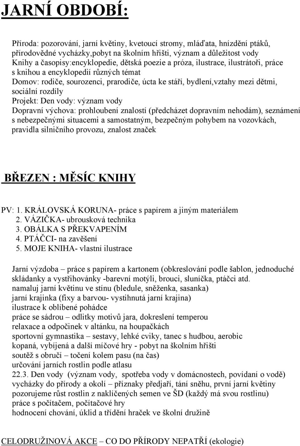 Den vody: význam vody Dopravní výchova: prohloubení znalostí (předcházet dopravním nehodám), seznámení s nebezpečnými situacemi a samostatným, bezpečným pohybem na vozovkách, pravidla silničního