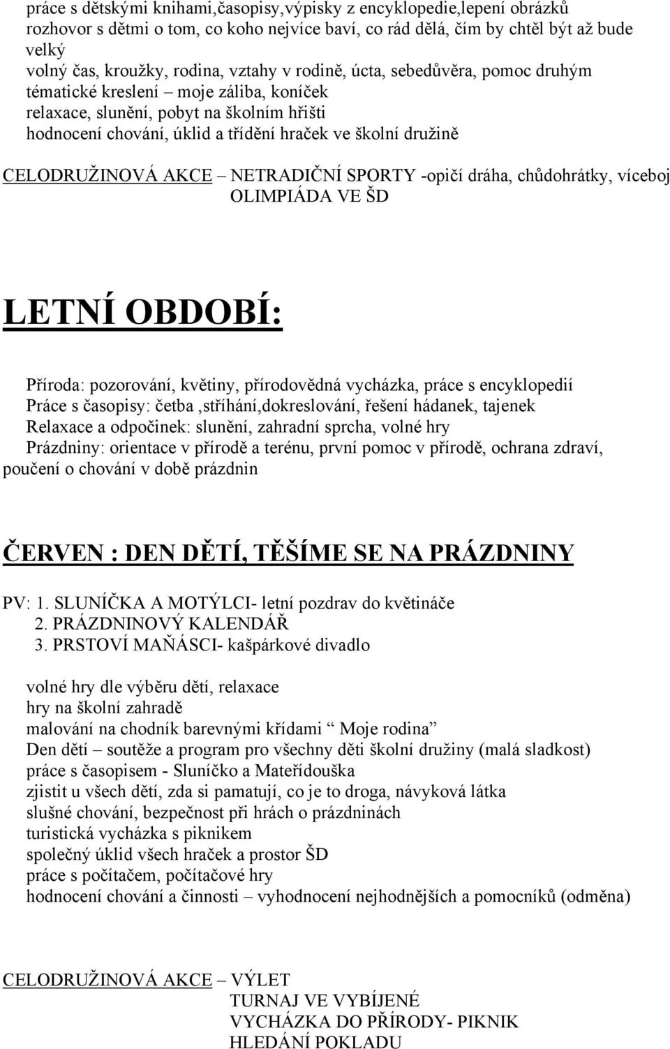 OLIMPIÁDA VE ŠD LETNÍ OBDOBÍ: Příroda: pozorování, květiny, přírodovědná vycházka, práce s encyklopedií Práce s časopisy: četba,stříhání,dokreslování, řešení hádanek, tajenek Relaxace a odpočinek: