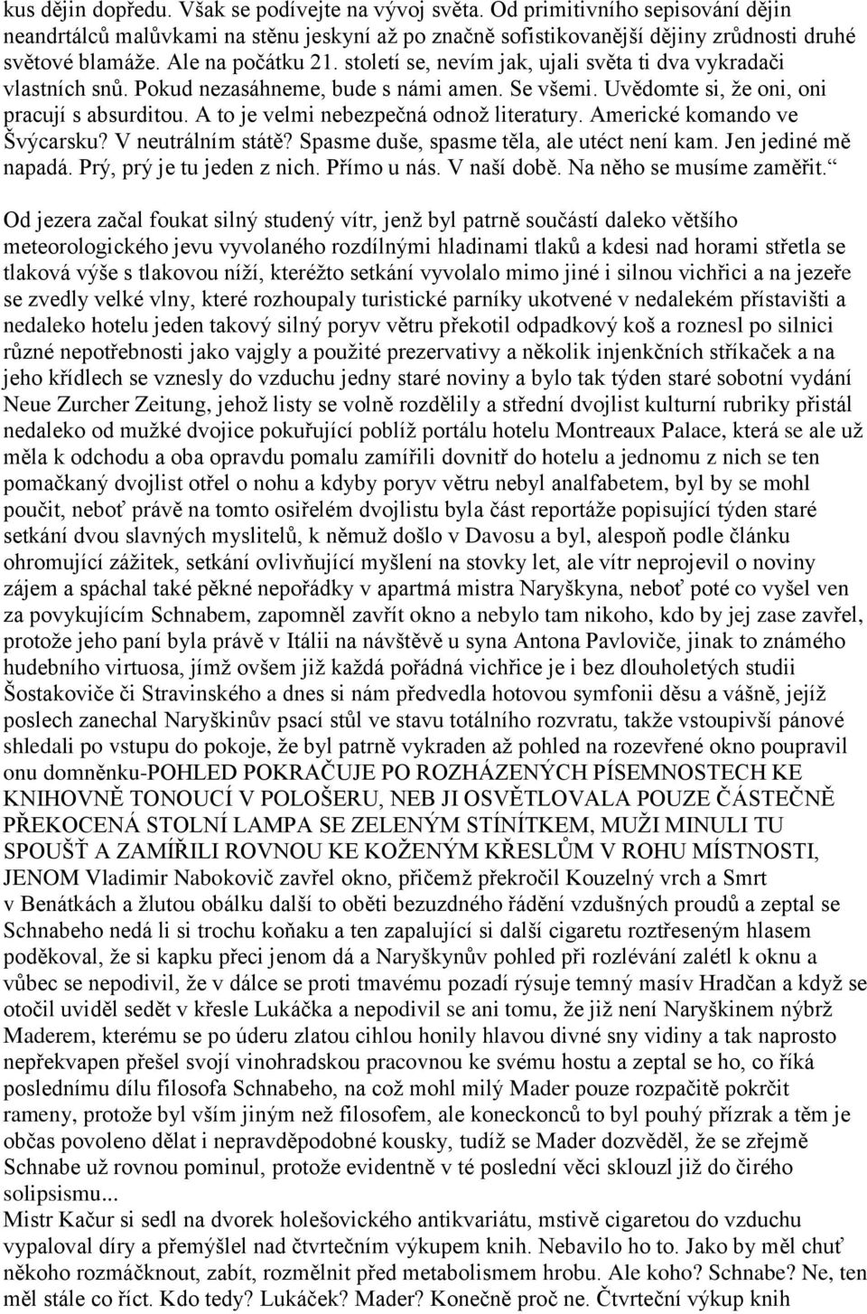 A to je velmi nebezpečná odnož literatury. Americké komando ve Švýcarsku? V neutrálním státě? Spasme duše, spasme těla, ale utéct není kam. Jen jediné mě napadá. Prý, prý je tu jeden z nich.