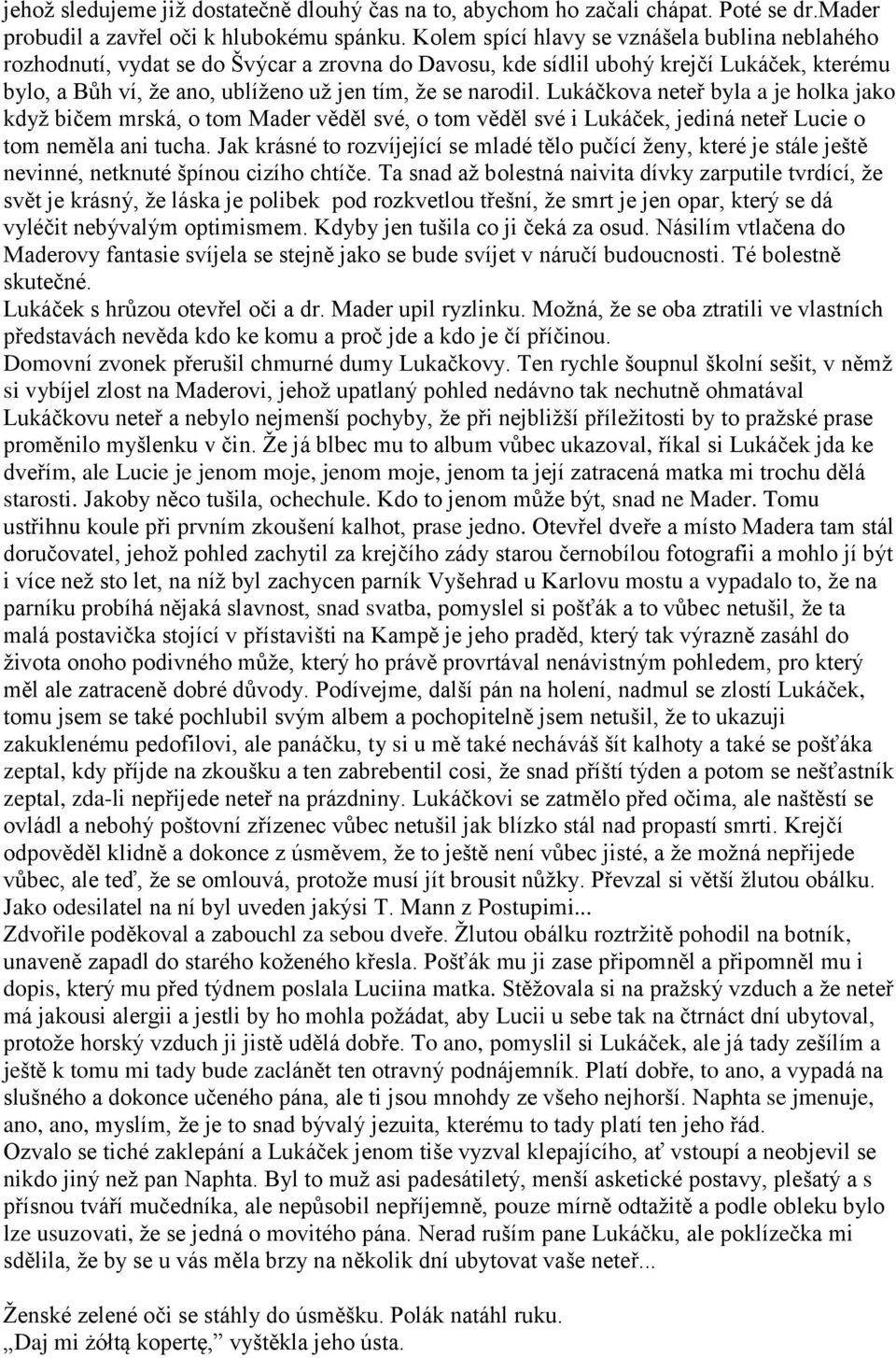 Lukáčkova neteř byla a je holka jako když bičem mrská, o tom Mader věděl své, o tom věděl své i Lukáček, jediná neteř Lucie o tom neměla ani tucha.