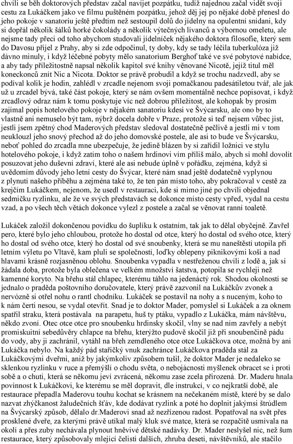 abychom studovali jídelníček nějakého doktora filosofie, který sem do Davosu přijel z Prahy, aby si zde odpočinul, ty doby, kdy se tady léčila tuberkulóza již dávno minuly, i když léčebné pobyty mělo