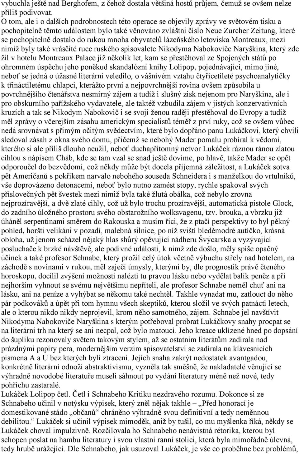 dostalo do rukou mnoha obyvatelů lázeňského letoviska Montreaux, mezi nimiž byly také vrásčité ruce ruského spisovalete Nikodyma Nabokoviče Naryškina, který zde žil v hotelu Montreaux Palace již