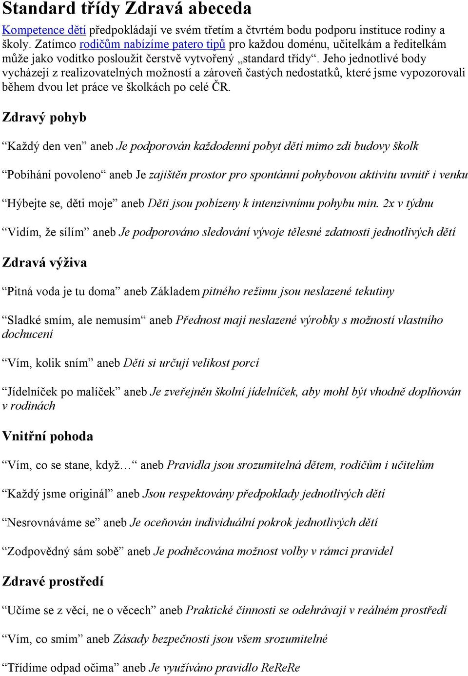 Jeho jednotlivé body vycházejí z realizovatelných možností a zároveň častých nedostatků, které jsme vypozorovali během dvou let práce ve školkách po celé ČR.