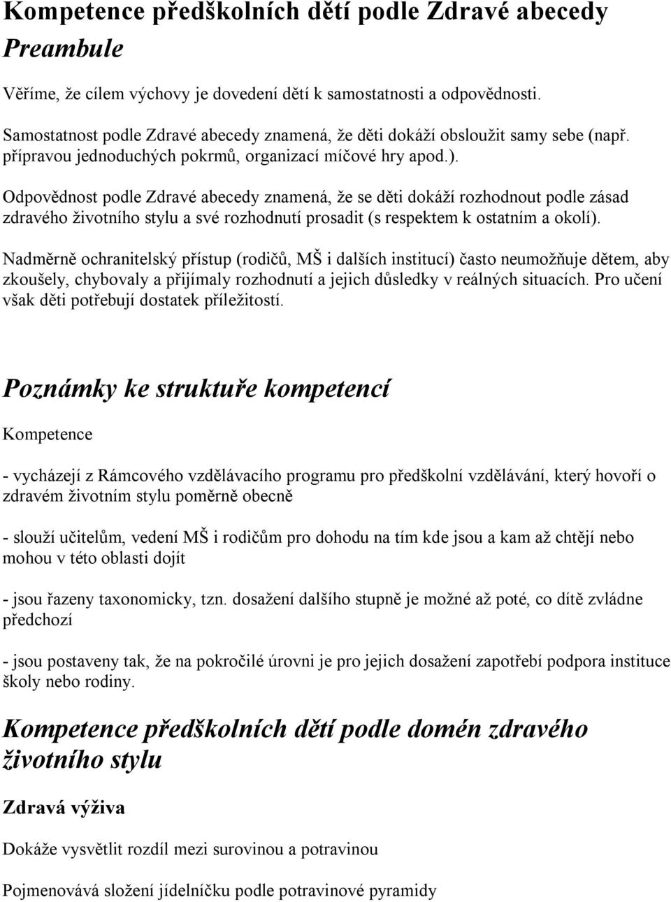 Odpovědnost podle Zdravé abecedy znamená, že se děti dokáží rozhodnout podle zásad zdravého životního stylu a své rozhodnutí prosadit (s respektem k ostatním a okolí).