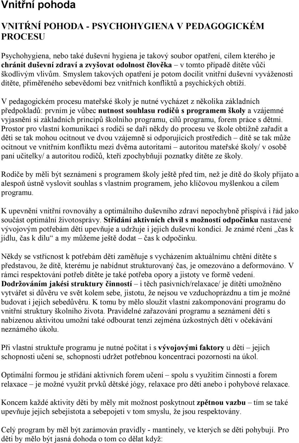 Smyslem takových opatření je potom docílit vnitřní duševní vyváženosti dítěte, přiměřeného sebevědomí bez vnitřních konfliktů a psychických obtíží.